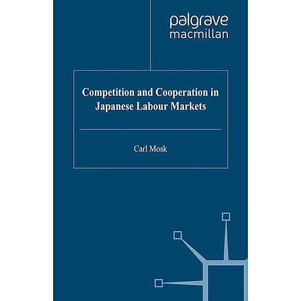 Competition and Cooperation in Japanese Labour Markets / Studies in the Modern Japanese Economy, C. Mosk