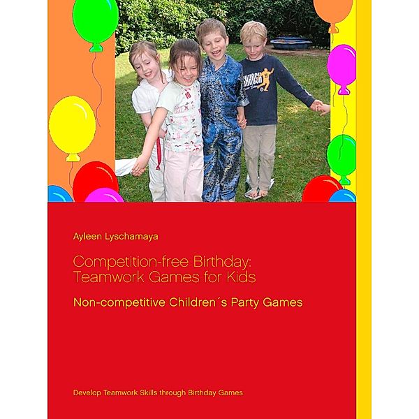 Competition-free Birthday: Teamwork Games for Kids, Ayleen Lyschamaya