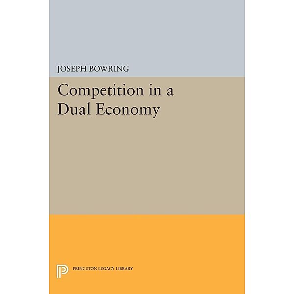Competition in a Dual Economy / Princeton Legacy Library Bd.100, Joseph Bowring