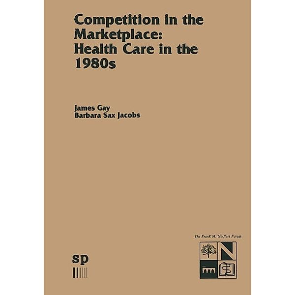 Competition in the Marketplace: Health Care in the 1980s / Monographs in Health Care Administration Bd.1, James R. Gay, Barbara J. Sax Jacobs