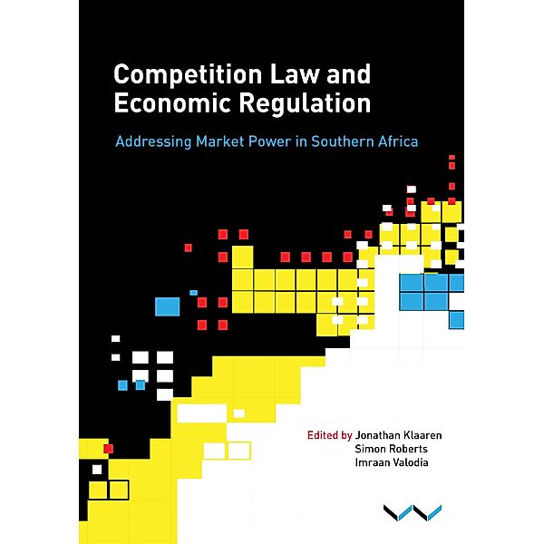 Competition Law and Economic Regulation in Southern Africa, Thando Vilakazi, Tatenda Zengeni, Isaac Tausha, Jonathan Klaaren, Anthea Paelo, Genna Robb, Simon Roberts, Witness Simbanegavi, Nicholas J. Sitko, Imraan Valodia