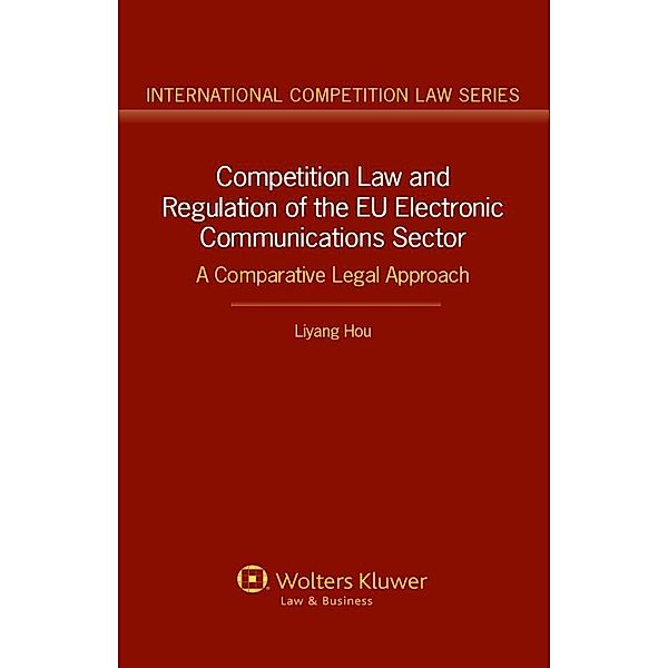 Competition Law and Regulation of the EU Electronic Communications Sector / International Competition Law Series, Liyang Hou