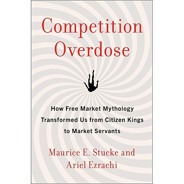 Competition Overdose, Maurice E. Stucke, Ariel Ezrachi