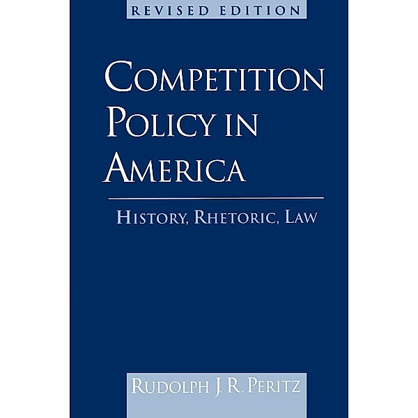 Competition Policy in America, Rudolph J. R. Peritz