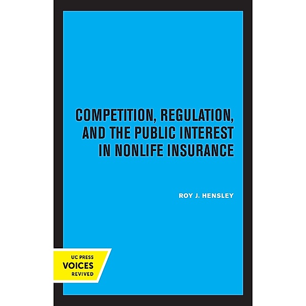 Competition, Regulation, and the Public Interest in Nonlife Insurance / Publications of the Institute of Business and Economic Research, Roy J. Hensley