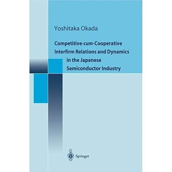 Competitive-cum-Cooperative Interfirm Relations and Dynamics in the Japanese Semiconductor Industry, Yoshitaka Okada