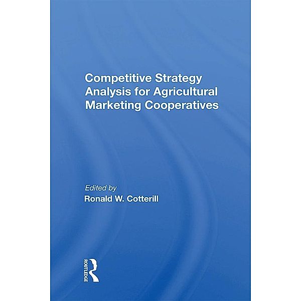 Competitive Strategy Analysis For Agricultural Marketing Cooperatives, Ronald W Cotterill