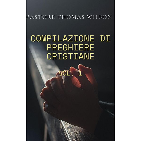 Compilazione Di Preghiere Cristiane (Vol.1), Pastor Thomas Wilson