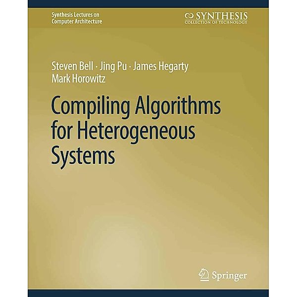 Compiling Algorithms for Heterogeneous Systems / Synthesis Lectures on Computer Architecture, Steven Bell, Jing Pu, James Hegarty, Mark Horowitz