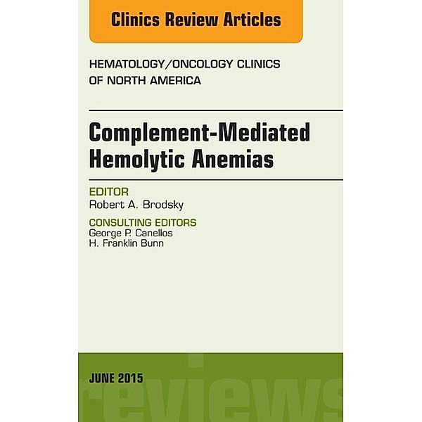 Complement-mediated Hemolytic Anemias, An Issue of Hematology/Oncology Clinics of North America, Robert A. Brodsky