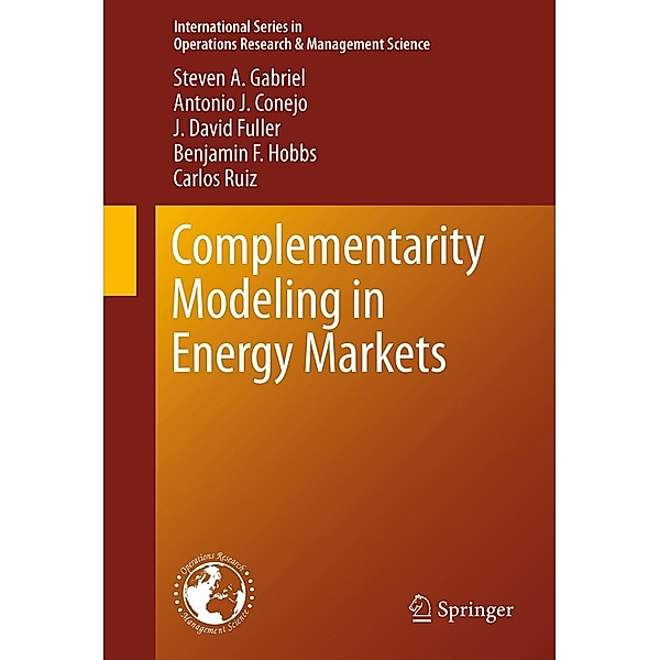 Complementarity Modeling in Energy Markets / International Series in Operations Research & Management Science Bd.180, Steven A. Gabriel, Antonio J. Conejo, J. David Fuller, Benjamin F. Hobbs, Carlos Ruiz