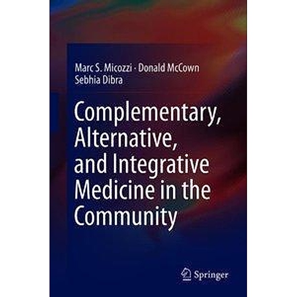 Complementary, Alternative, and Integrative Medicine in the Community, Marc S. Micozzi, Donald McCown, Sebhia Dibra