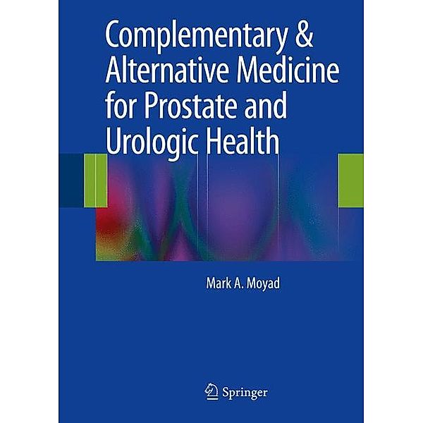 Complementary & Alternative Medicine for Prostate and Urologic Health, Mark A. Moyad