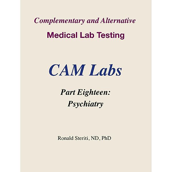 Complementary and Alternative Medical Lab Testing Part 18: Psychiatry / Complementary and Alternative Medical Lab Testing, Ronald Steriti