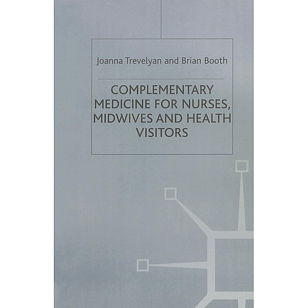 Complementary Medicine for Nurses, Midwives and Health Visitors, Brian Booth, Joanna Trevelyan