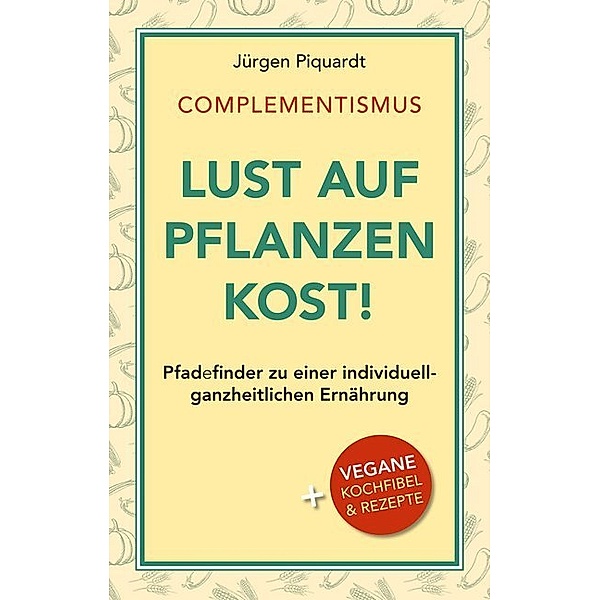 COMPLEMENTISMUS - Lust auf Pflanzenkost, Jürgen Piquardt