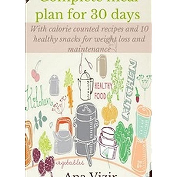 Complete 30 days meal plan: Meal planning ideas including weight loss resources and weight loss recipes, Ana Vizir