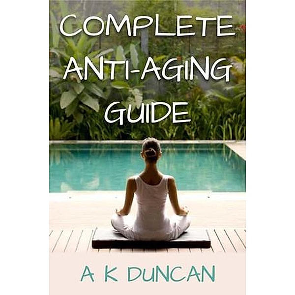 Complete Anti-aging Guide, A K Duncan