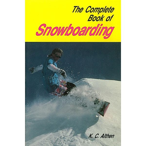 Complete Book Snowboarding, K. C. Althen