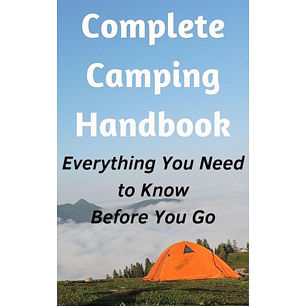 Complete Camping Handbook: Everything You Need to Know - Before You Go, David Zinck