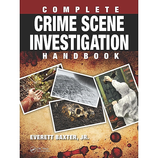 Complete Crime Scene Investigation Handbook, Everett Baxter Jr.