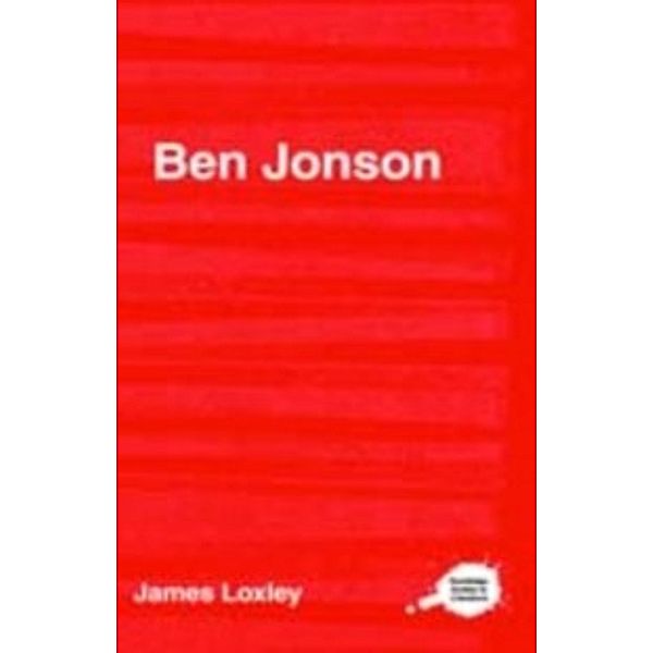 Complete Critical Guide to English Literature: Ben Jonson, James Loxley
