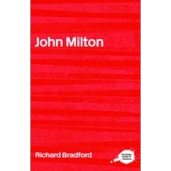 Complete Critical Guide to English Literature: John Milton, Richard Bradford, R Bradford