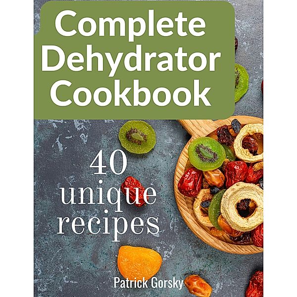Complete Dehydrator Cookbook, Patrick Gorsky