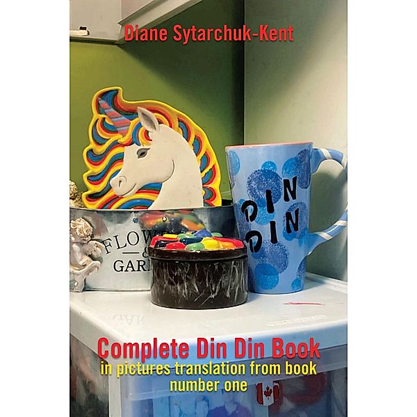 Complete Din Din Book in Pictures Translation from Book Number One, Diane Sytarchuk-Kent