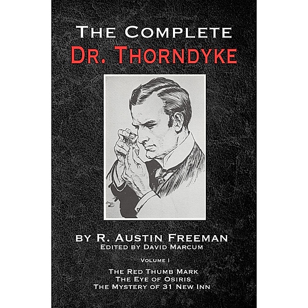 Complete Dr. Thorndyke - Volume 1 / The Complete Dr. Thorndyke, R. Austin Freeman