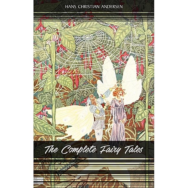 Complete Fairy Tales of Hans Christian Andersen: 168 Fairy Tales in one volume / The Classics, Andersen Hans Christian Andersen