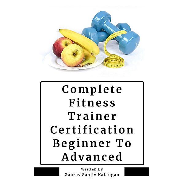 Complete Fitness Trainer Certification: Beginner To Advanced, Gaurav Sanjiv Kalangan