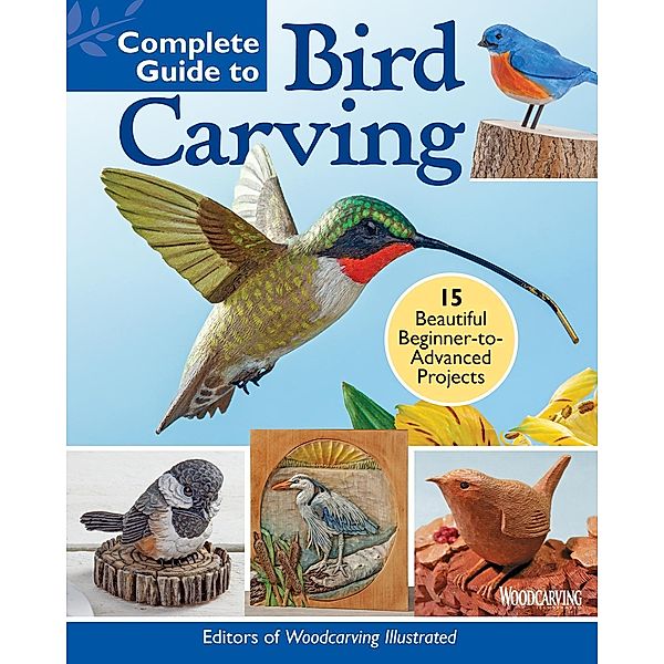 Complete Guide to Bird Carving, Editors of Woodcarving Illustrated