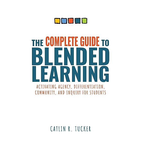 Complete Guide to Blended Learning, Caitlin R Tucker