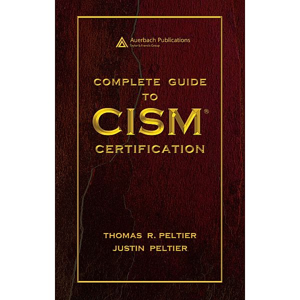 Complete Guide to CISM Certification, Thomas R. Peltier, Justin Peltier