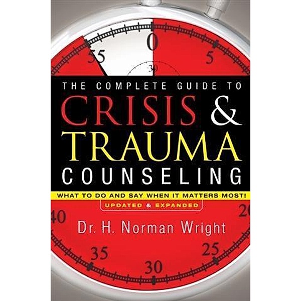 Complete Guide to Crisis & Trauma Counseling, H. Norman Wright