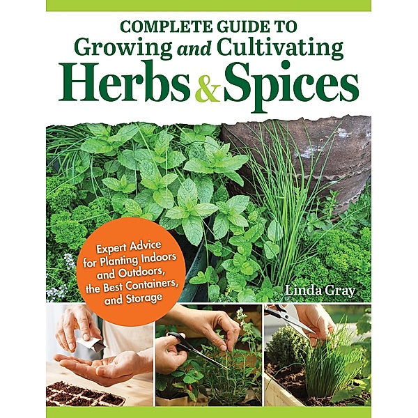 Complete Guide to Growing and Cultivating Herbs and Spices, Linda Gray