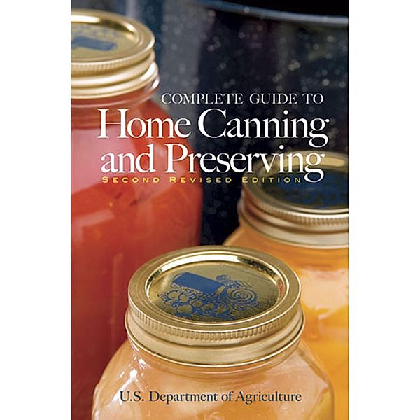 Complete Guide to Home Canning and Preserving (Second Revised Edition), U. S. Dept. of Agriculture