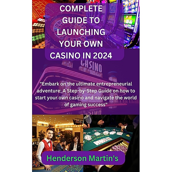 Complete guide to launching your own casino in 2024, Henderson Martin's