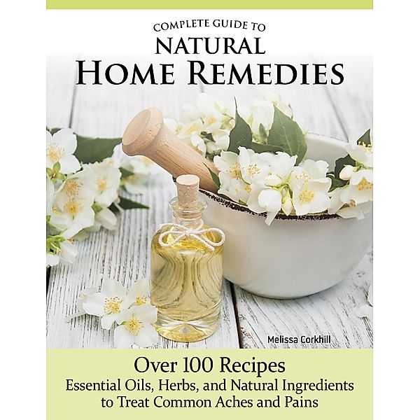 Complete Guide to Natural Home Remedies, Melissa Corkhill