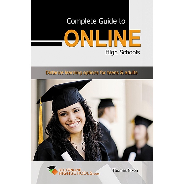 Complete Guide to Online High Schools: Distance learning options for teens & adults / Thomas Nixon, Thomas Nixon