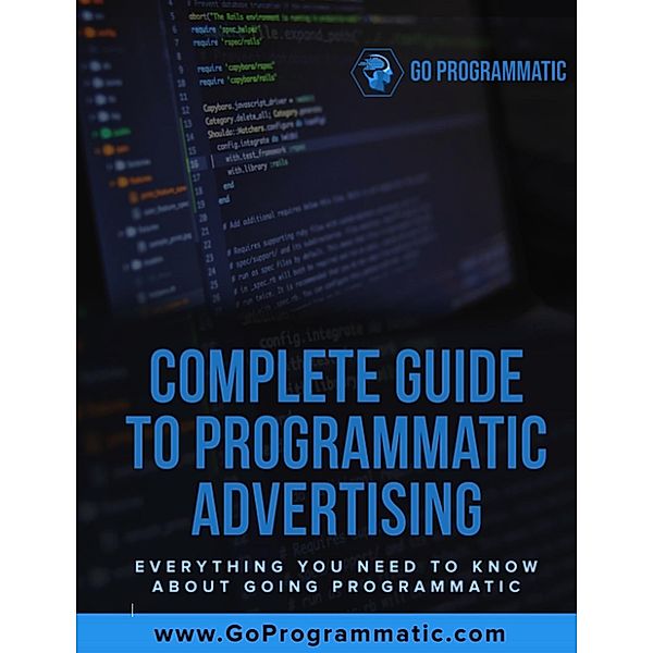 Complete Guide To Programmatic Advertising, James Lowery