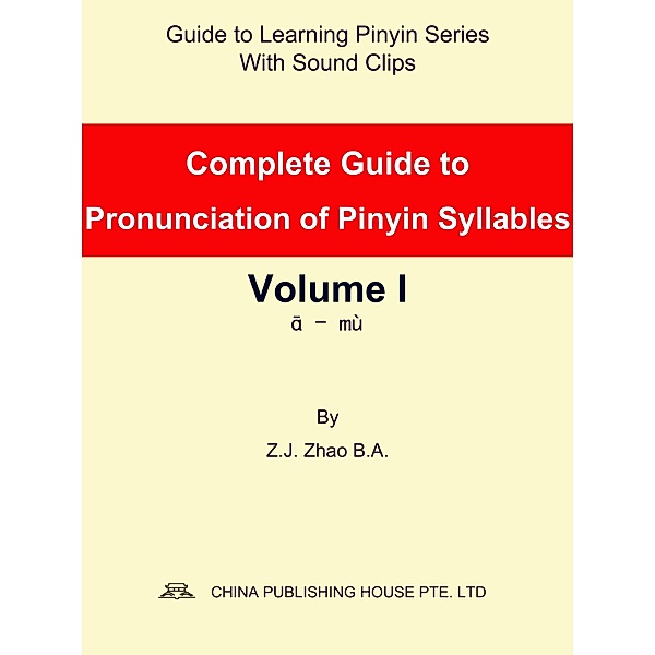Complete Guide to Pronunciation of Pinyin Syllables Volume I / Guide to Learning Pinyin Series Bd.5, Zhao Z. J.