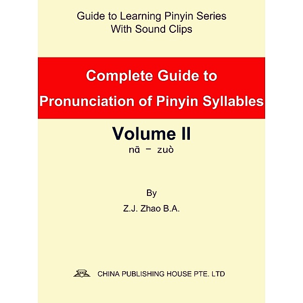 Complete Guide to Pronunciation of Pinyin Syllables Volume II / Guide to Learning Pinyin Series Bd.6, Zhao Z. J.