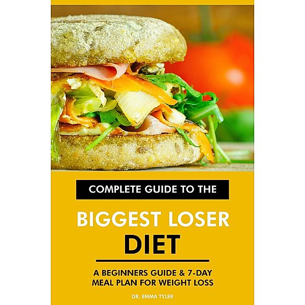 Complete Guide to the Biggest Loser Diet: A Beginners Guide & 7-Day Meal Plan for Weight Loss, Emma Tyler