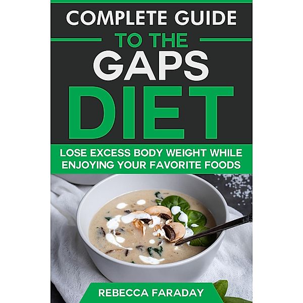 Complete Guide to the GAPS Diet: Lose Excess Body Weight While Enjoying Your Favorite Foods., Rebecca Faraday