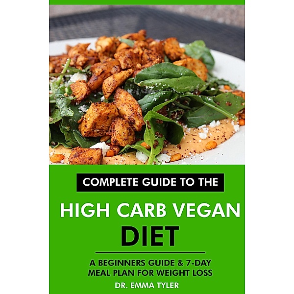 Complete Guide to the High Carb Vegan Diet: A Beginners Guide & 7-Day Meal Plan for Weight Loss, Emma Tyler