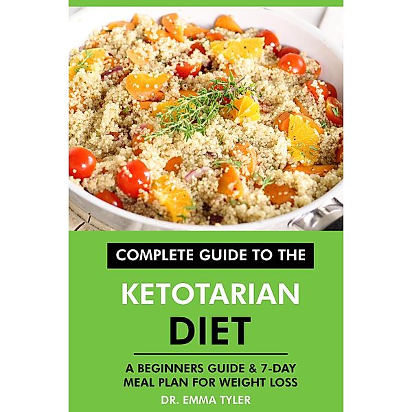 Complete Guide to the Ketotarian Diet: A Beginners Guide & 7-Day Meal Plan for Weight Loss, Emma Tyler