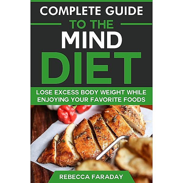 Complete Guide to the MIND Diet: Lose Excess Body Weight While Enjoying Your Favorite Foods, Rebecca Faraday