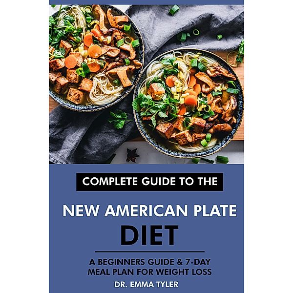 Complete Guide to the New American Plate Diet: A Beginners Guide & 7-Day Meal Plan for Weight Loss, Emma Tyler
